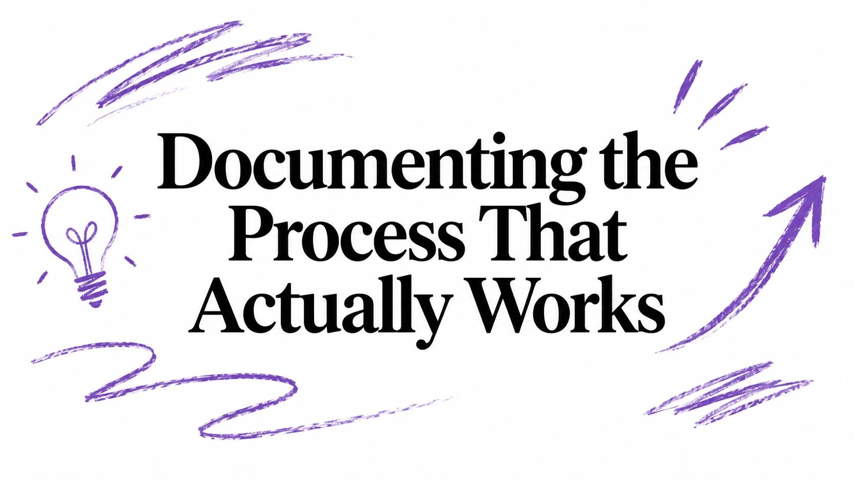 Documenting the Process That Actually Works