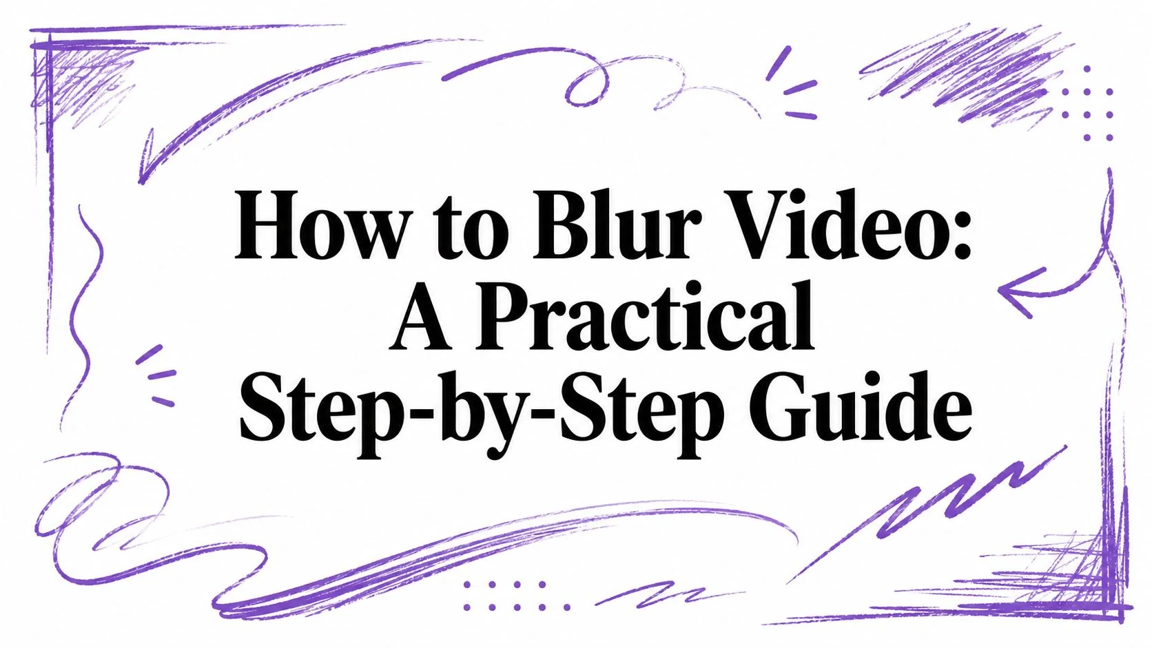 How to Blur Video: A Practical Step-by-Step Guide