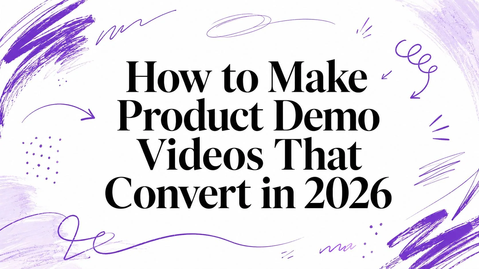 How to Make Product Demo Videos That Convert in 2026