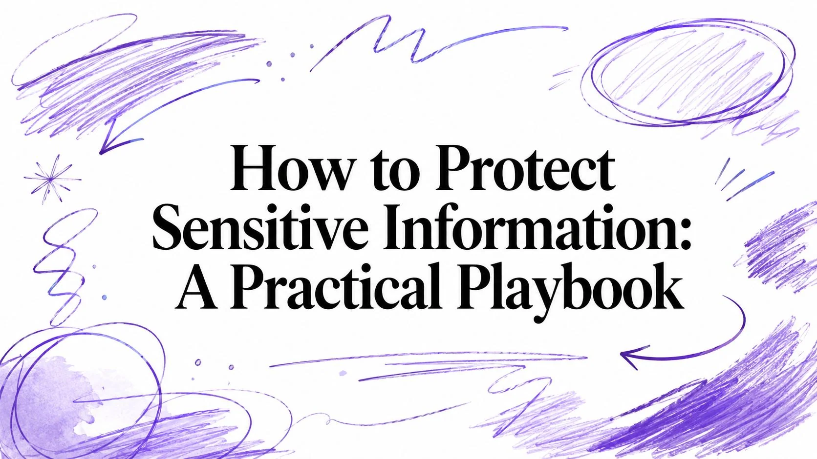 How to Protect Sensitive Information: A Practical Playbook