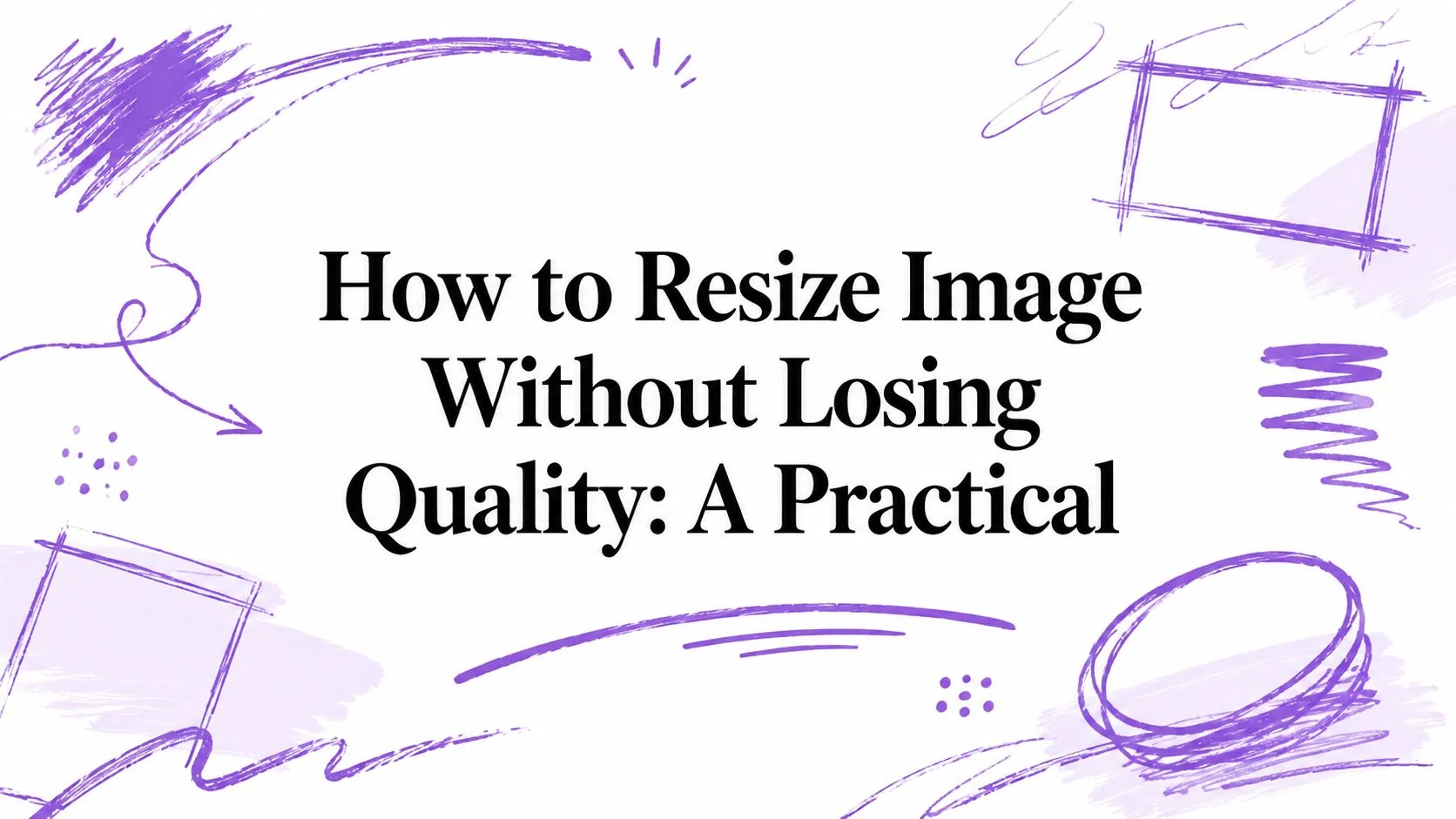 How to Resize Image Without Losing Quality: A Practical