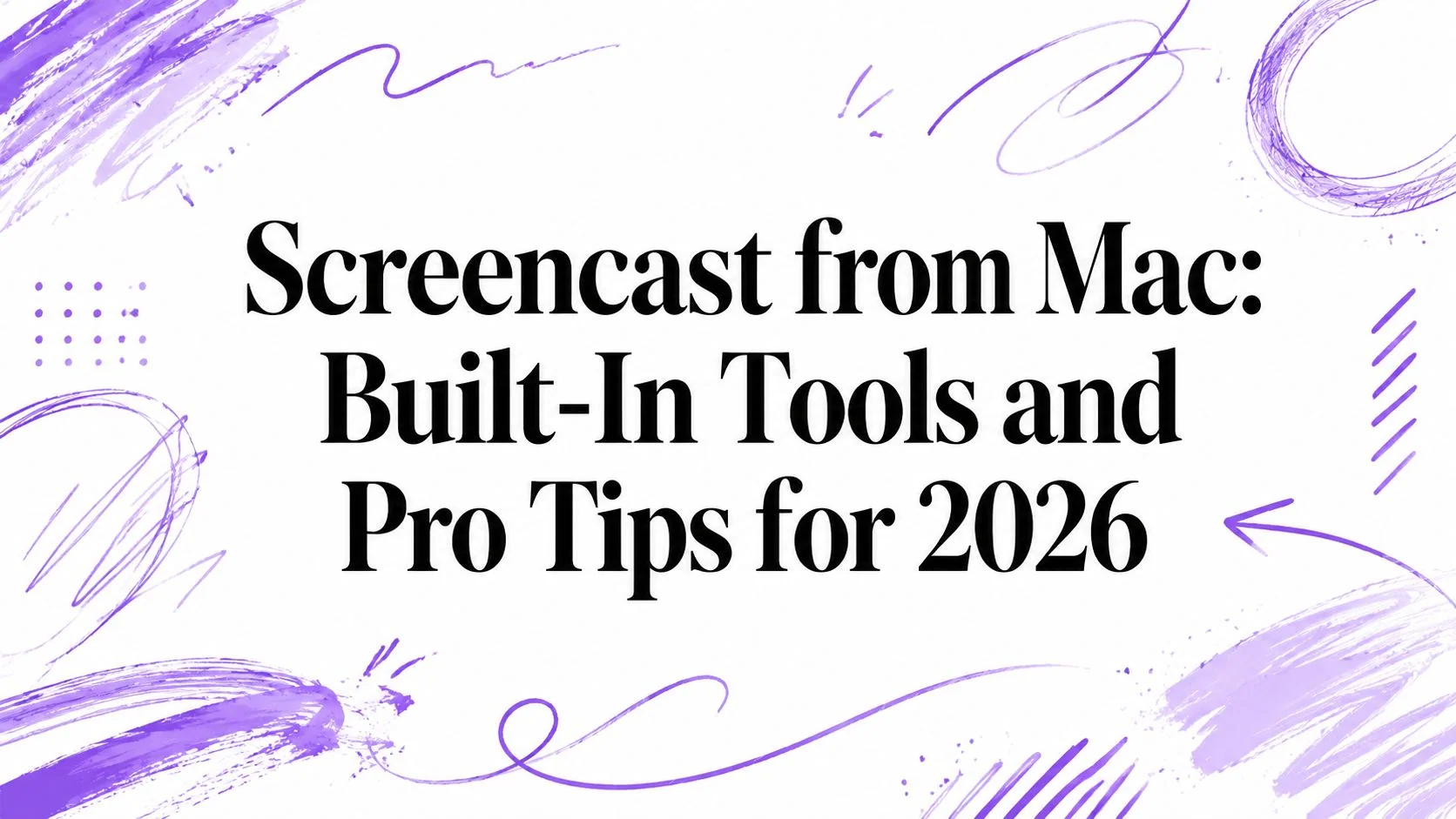 Screencast from Mac: Built-In Tools and Pro Tips for 2026