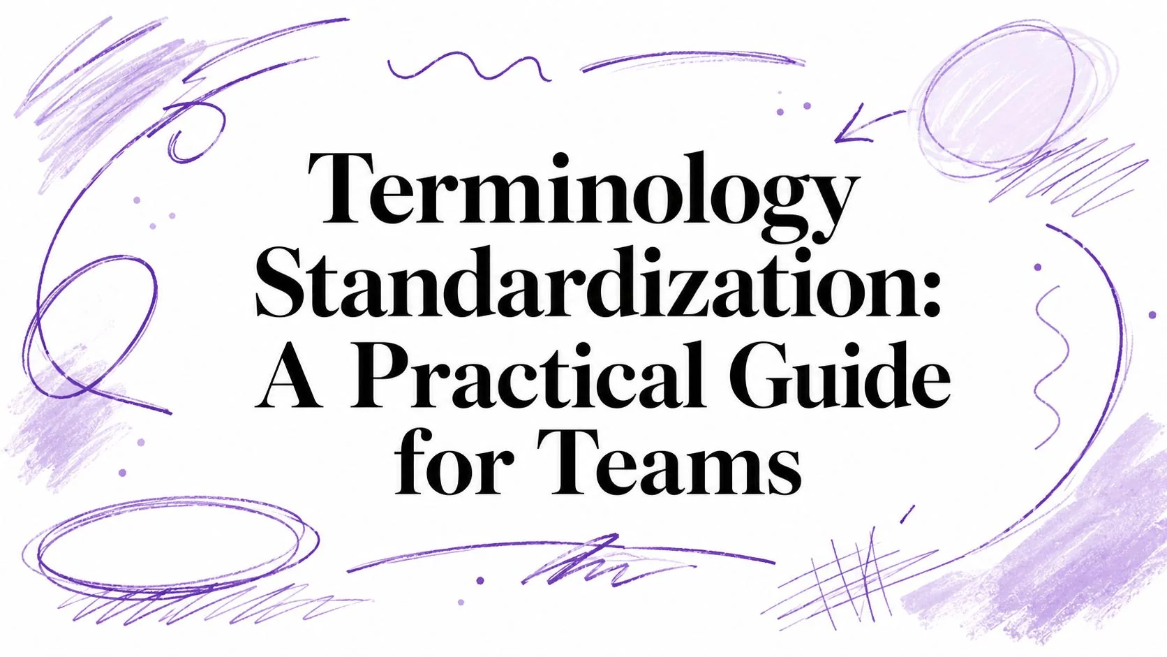 Terminology Standardization: A Practical Guide for Teams