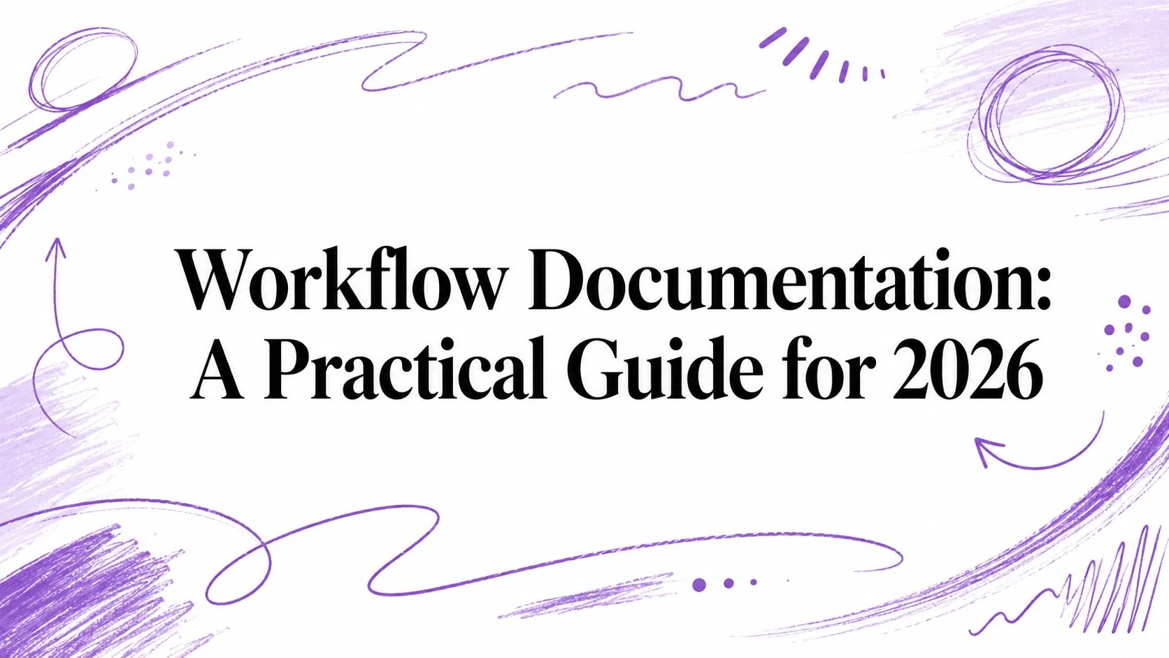Workflow Documentation: A Practical Guide for 2026